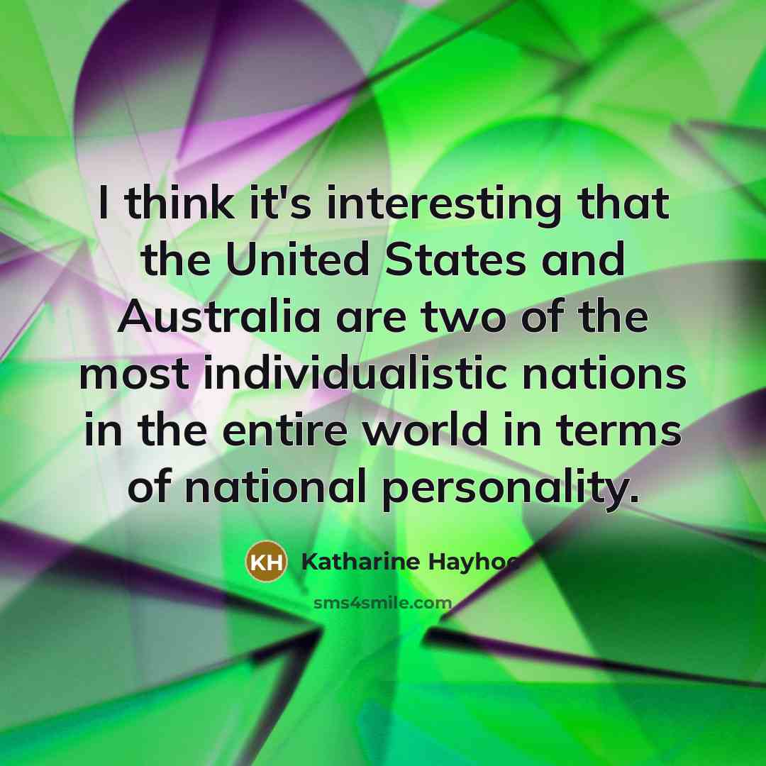 “I think it's interesting that the United States and Australia are two of the most individualistic nations in the entire world in terms of national personality.” quote by Katharine Hayhoe