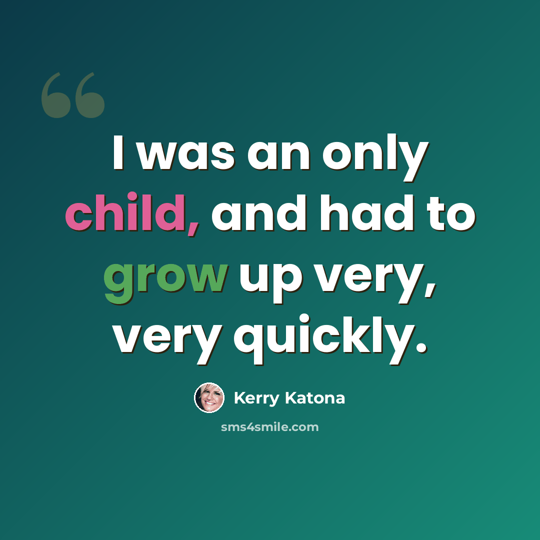 “I was an only child, and had to grow up very, very quickly.” quote by Kerry Katona
