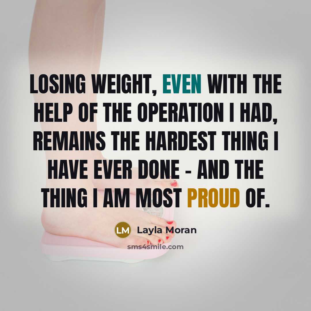 “Losing weight, even with the help of the operation I had, remains the hardest thing I have ever done - and the thing I am most proud of.” quote by Layla Moran