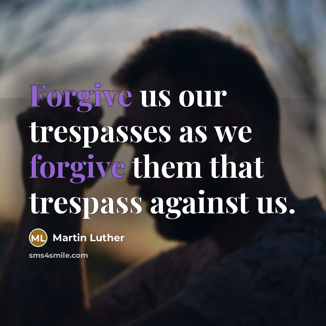 “Forgive us our trespasses as we forgive them that trespass against us.” quote by Martin Luther