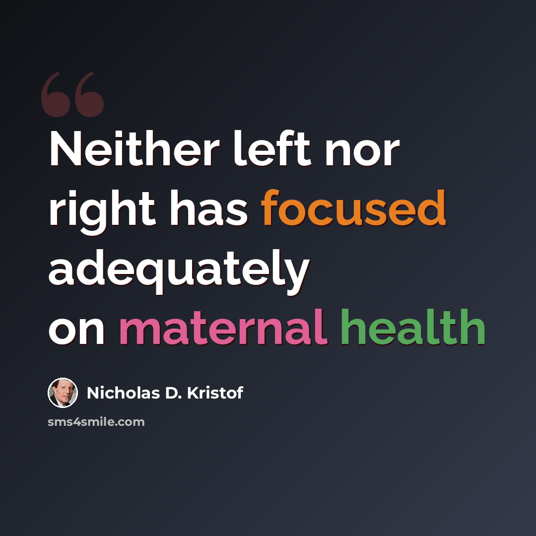 “Neither left nor right has focused adequately on maternal health” quote by Nicholas D. Kristof