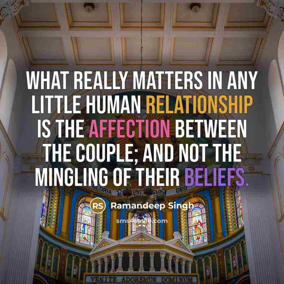 “What really matters in any little human relationship is the affection between the couple; and not the mingling of their beliefs.” quote by Ramandeep Singh