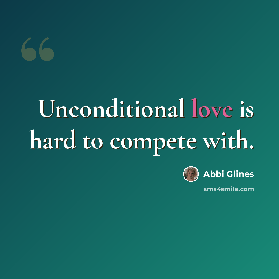“Unconditional love is hard to compete with.” quote by Abbi Glines