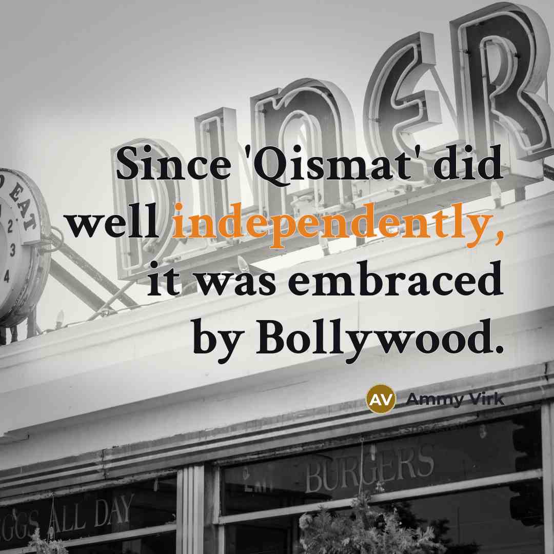 “Since 'Qismat' did well independently, it was embraced by Bollywood.” quote by Ammy Virk