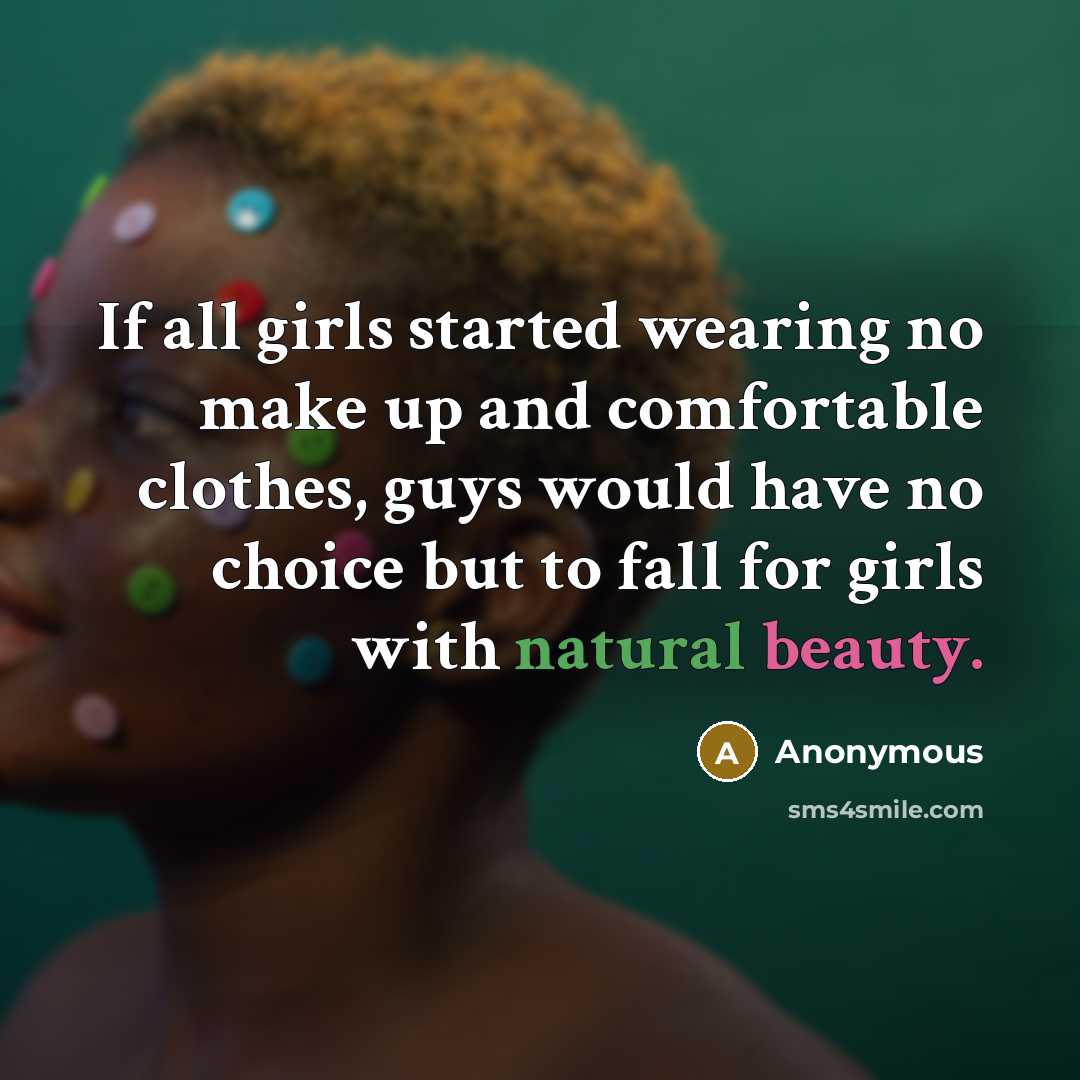 “If all girls started wearing no make up and comfortable clothes, guys would have no choice but to fall for girls with natural beauty.” quote by Anonymous