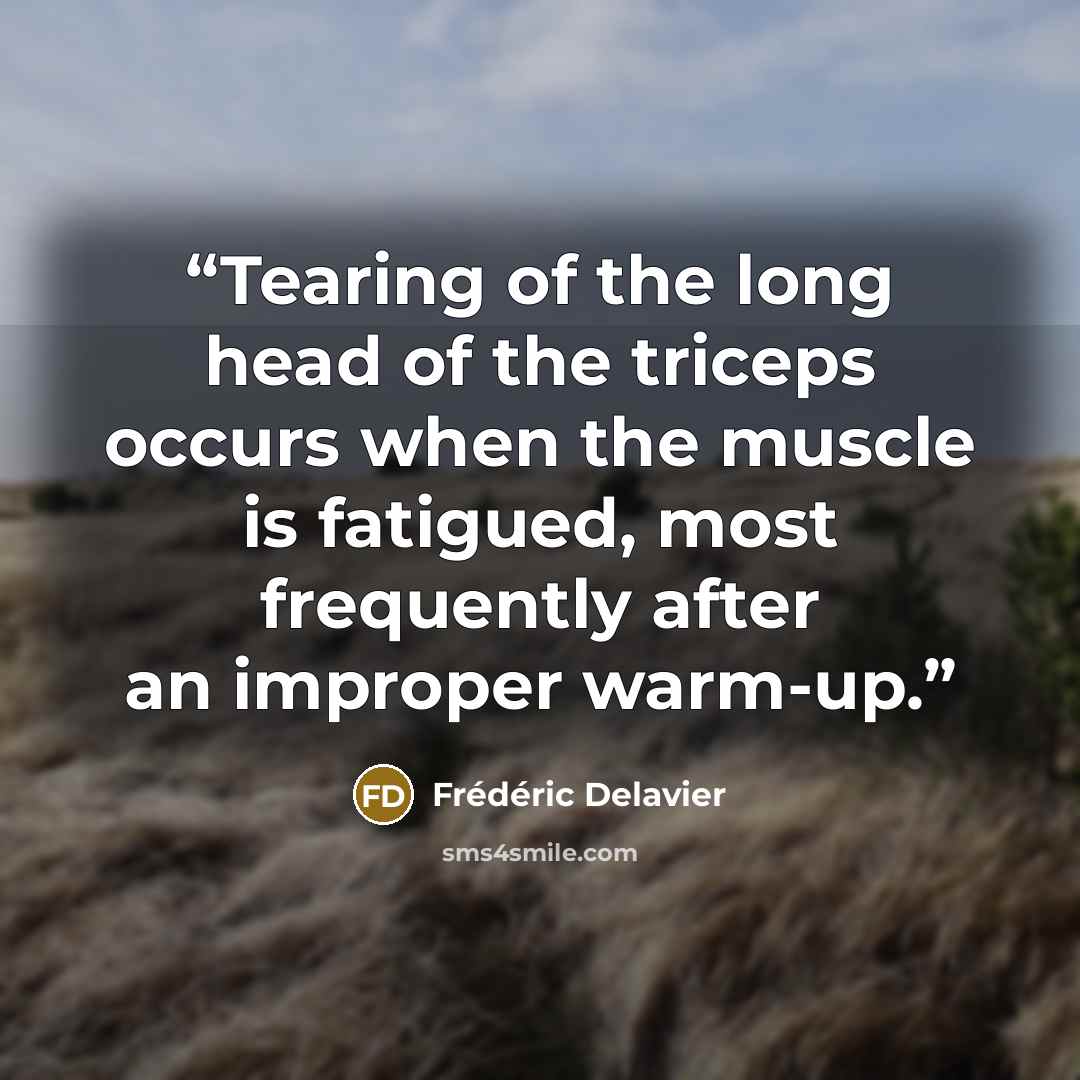 “Tearing of the long head of the triceps occurs when the muscle is fatigued, most frequently after an improper warm-up.” quote by Frédéric Delavier