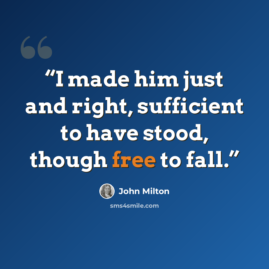 “I made him just and right, sufficient to have stood, though free to fall.” quote by John Milton