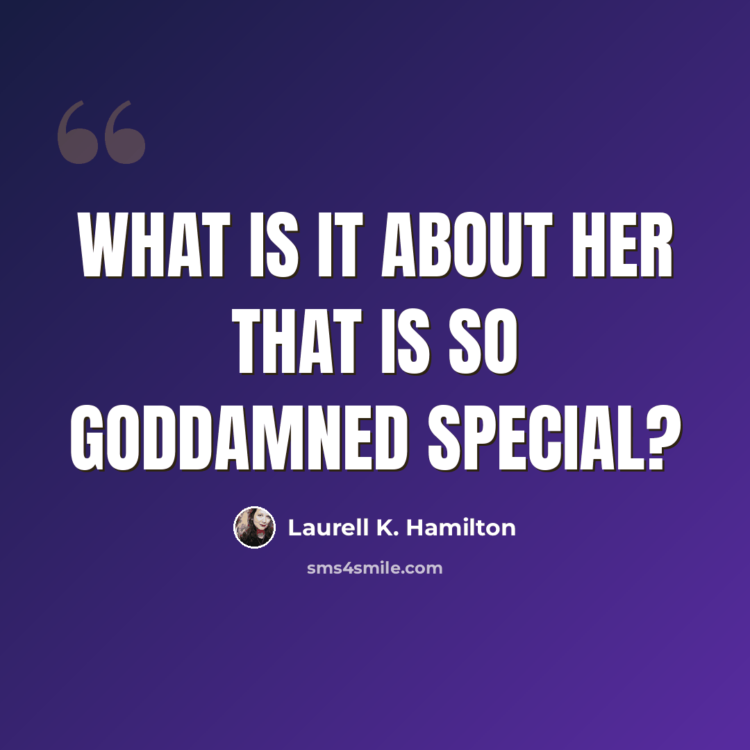 “What is it about her that is so goddamned special?” quote by Laurell K. Hamilton