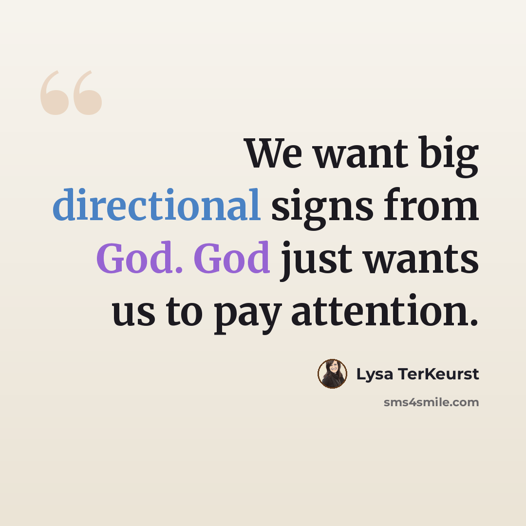 “We want big directional signs from God. God just wants us to pay attention.” quote by Lysa TerKeurst