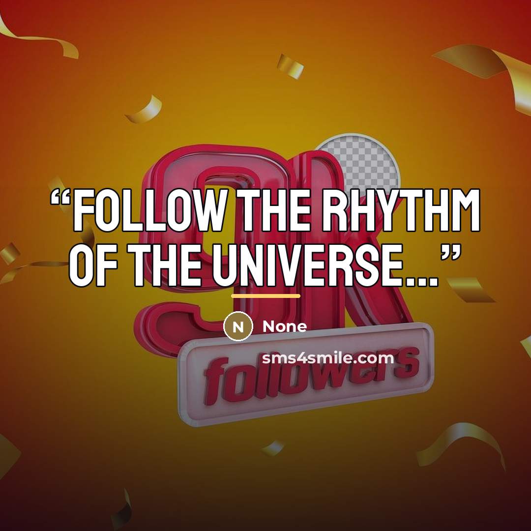 “Follow the rhythm of the Universe...” quote by none