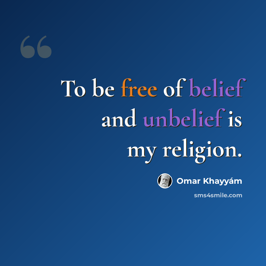 “To be free of belief and unbelief is my religion.” quote by Omar Khayyam