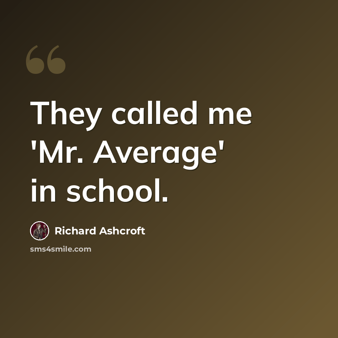 “They called me 'Mr. Average' in school.” quote by Richard Ashcroft