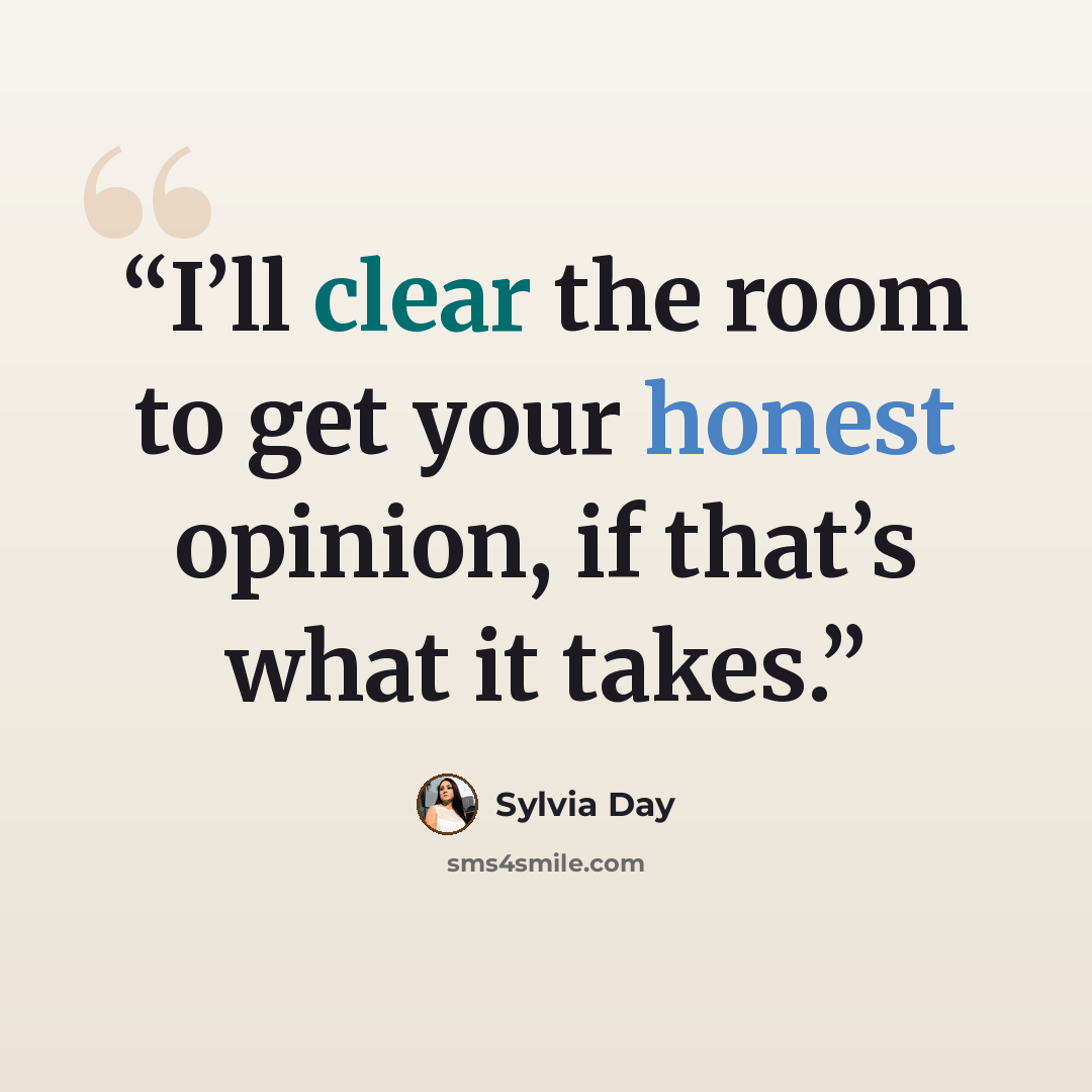 “I’ll clear the room to get your honest opinion, if that’s what it takes.” quote by Sylvia Day