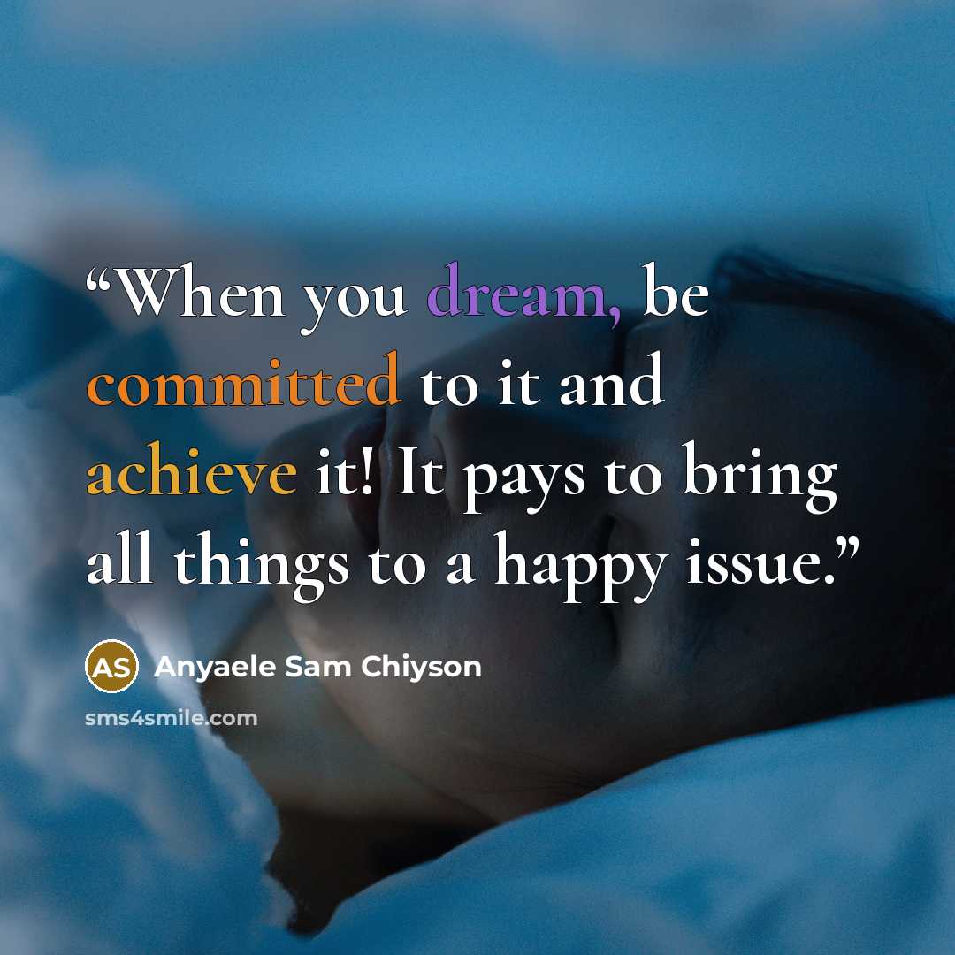 “When you dream, be committed to it and achieve it! It pays to bring all things to a happy issue.” quote by Anyaele Sam Chiyson