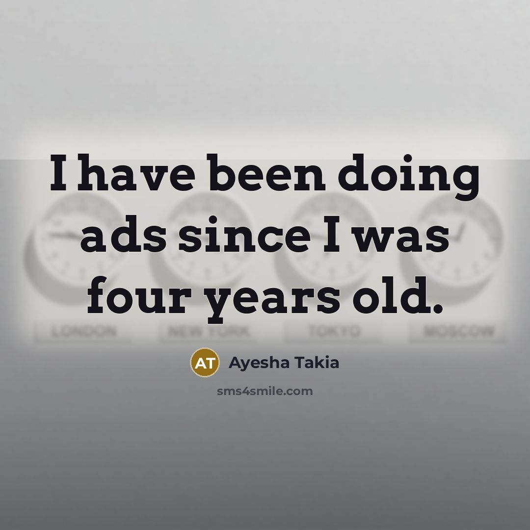 “I have been doing ads since I was four years old.” quote by Ayesha Takia