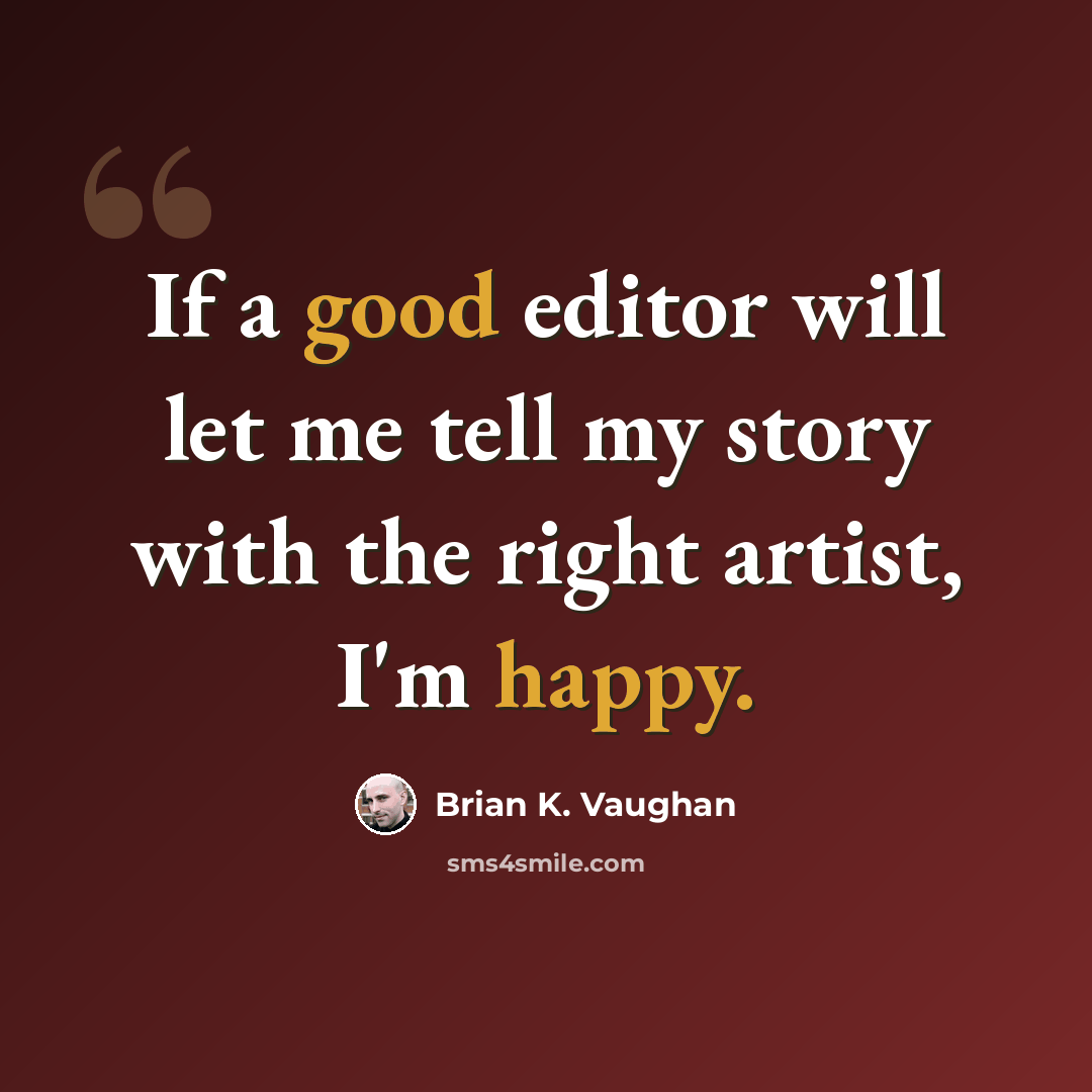 “If a good editor will let me tell my story with the right artist, I'm happy.” quote by Brian K. Vaughan