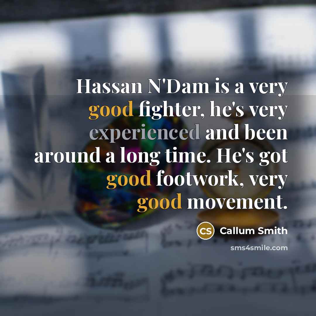 “Hassan N'Dam is a very good fighter, he's very experienced and been around a long time. He's got good footwork, very good movement.” quote by Callum Smith
