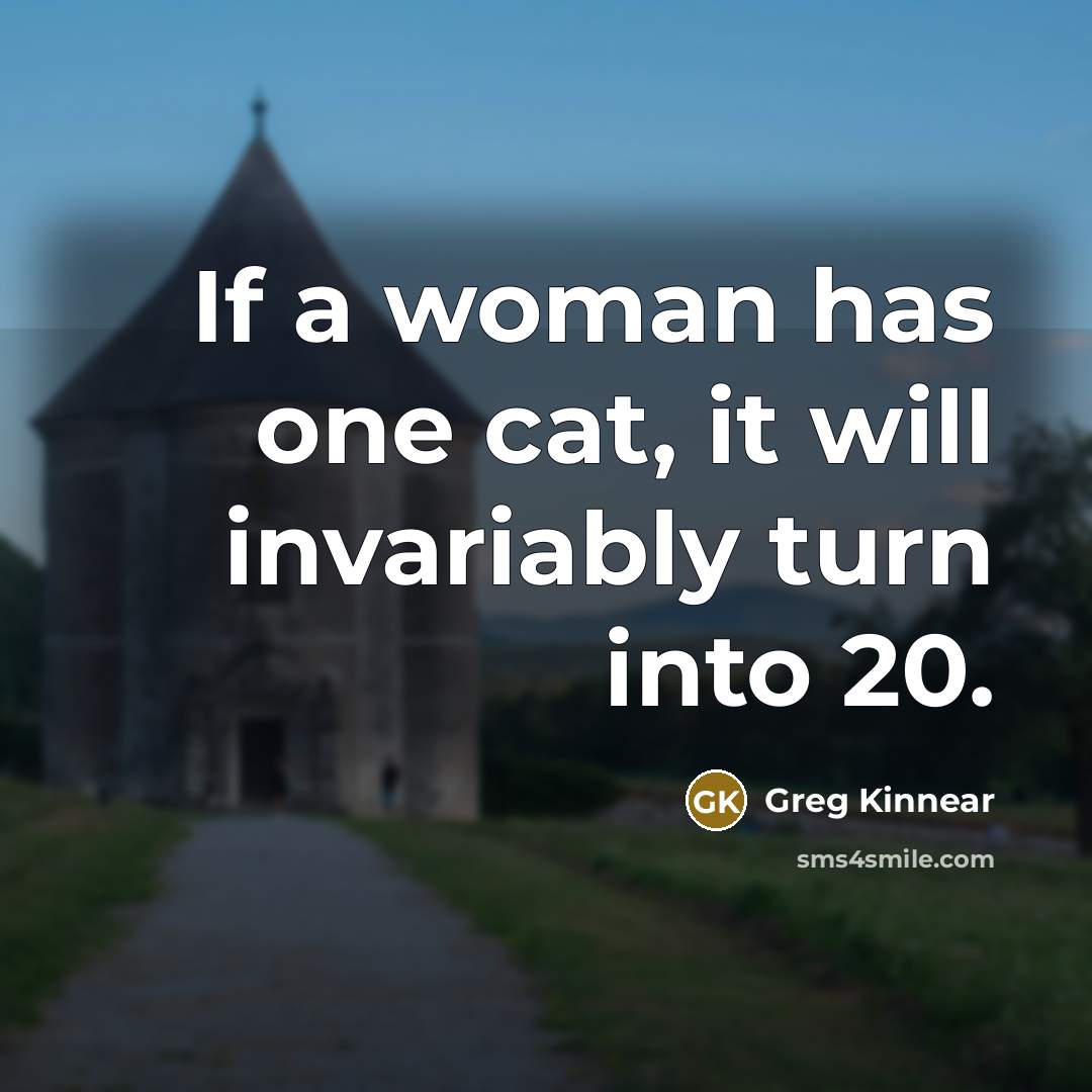 “If a woman has one cat, it will invariably turn into 20.” quote by Greg Kinnear