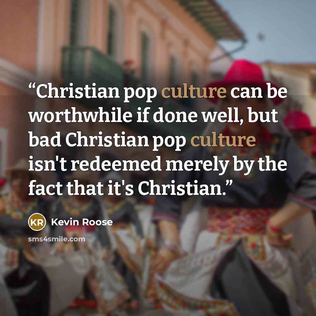 “Christian pop culture can be worthwhile if done well, but bad Christian pop culture isn't redeemed merely by the fact that it's Christian.” quote by Kevin Roose