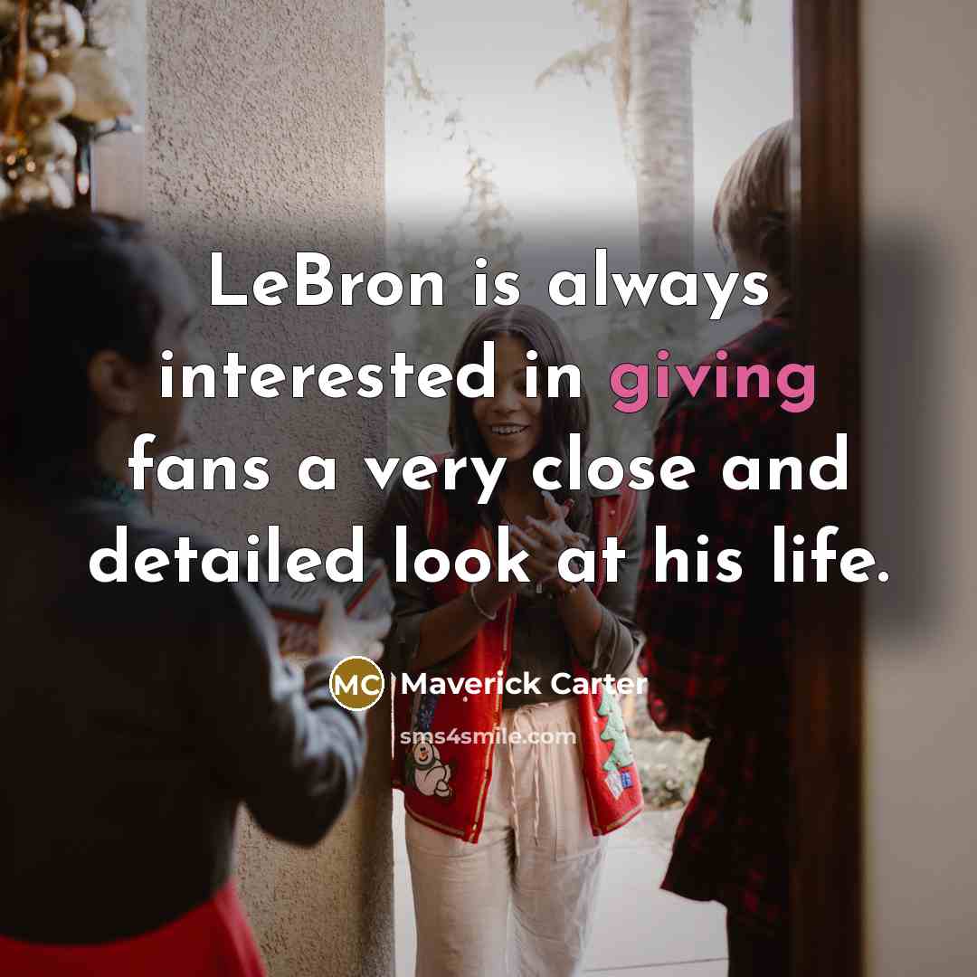 “LeBron is always interested in giving fans a very close and detailed look at his life.” quote by Maverick Carter