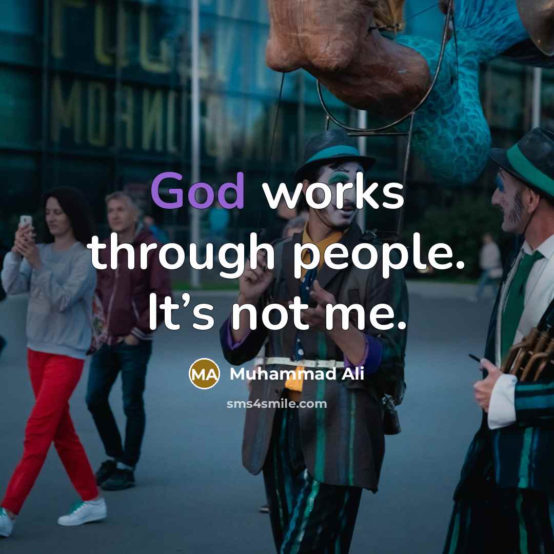 “God works through people. It’s not me.” quote by Muhammad Ali