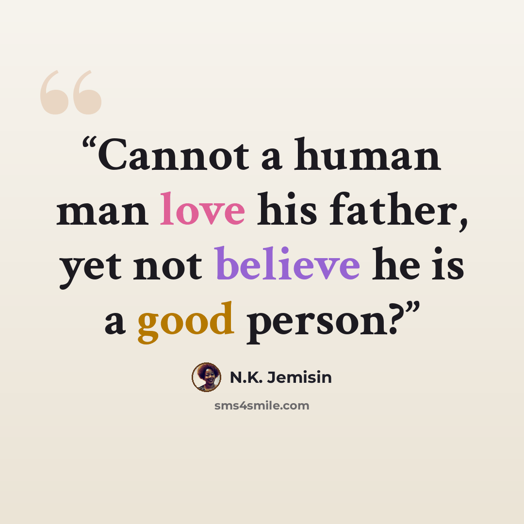 “Cannot a human man love his father, yet not believe he is a good person?” quote by N.K. Jemisin