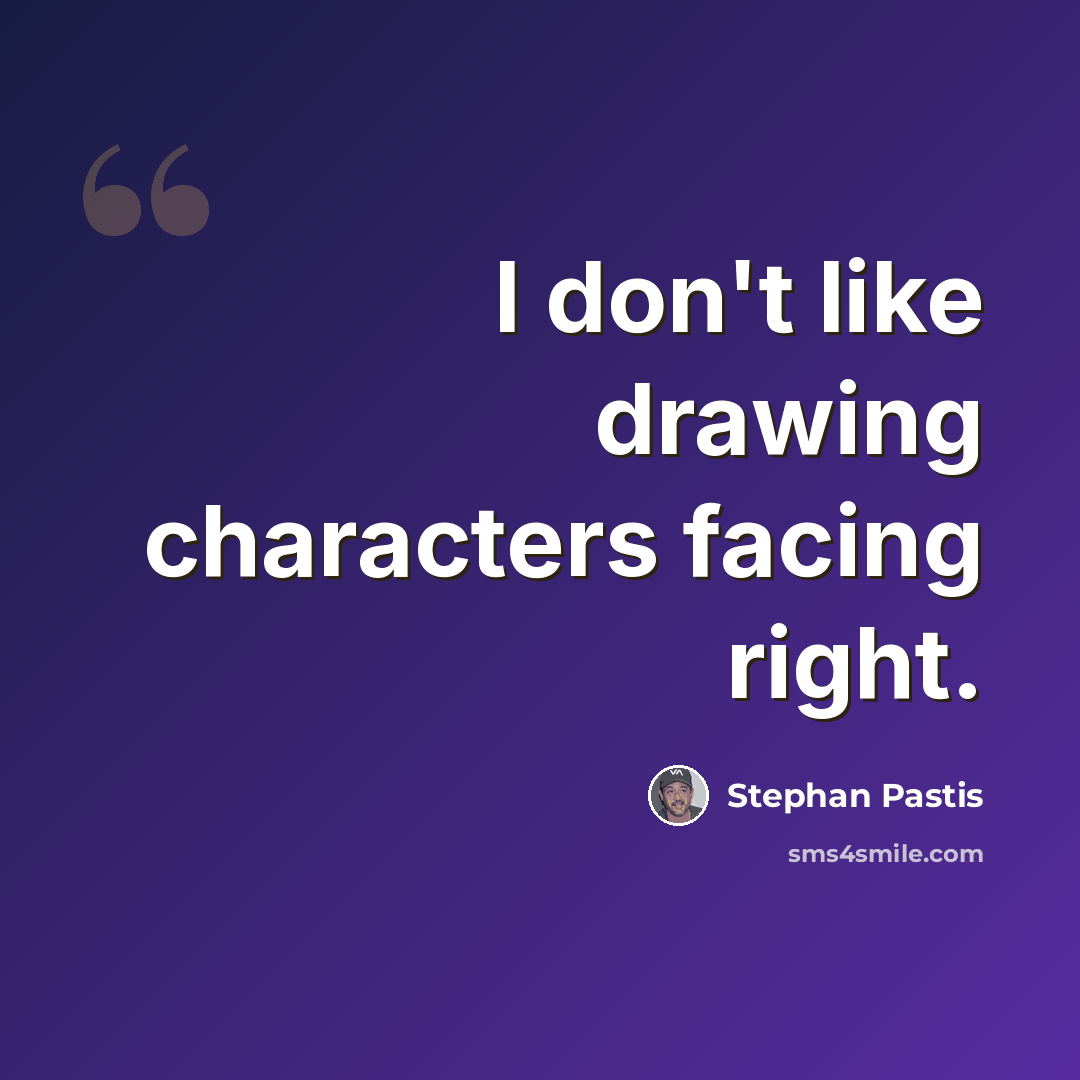 “I don't like drawing characters facing right.” quote by Stephan Pastis