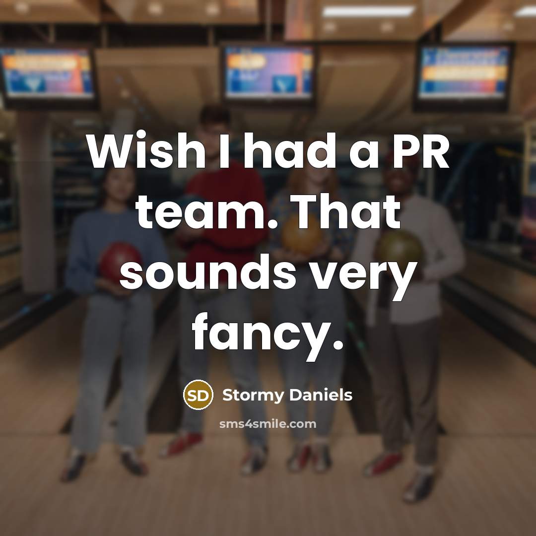 “Wish I had a PR team. That sounds very fancy.” quote by Stormy Daniels