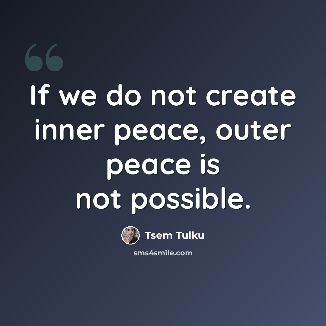 “If we do not create inner peace, outer peace is not possible.” quote by Tsem Tulku
