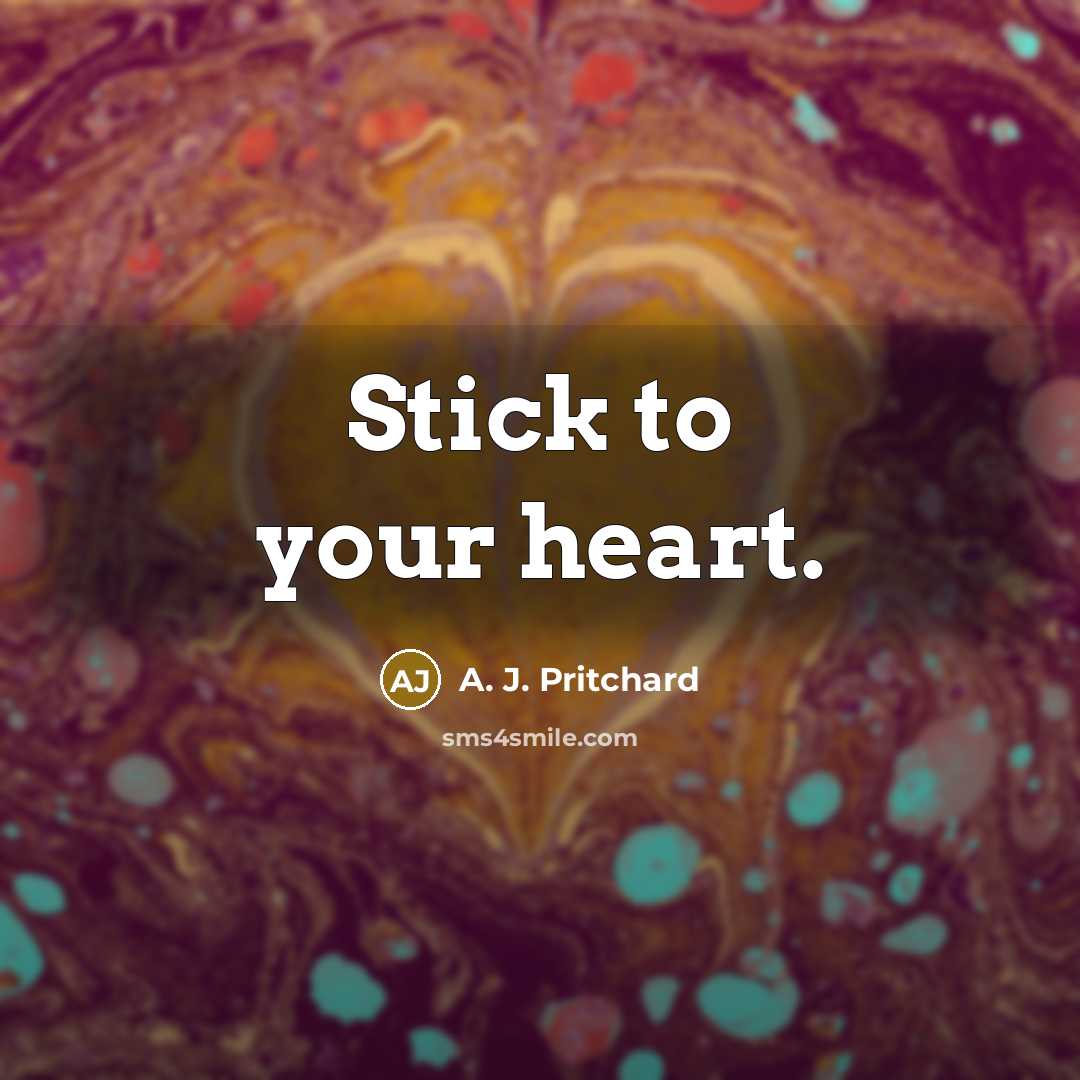 “Stick to your heart.” quote by A. J. Pritchard