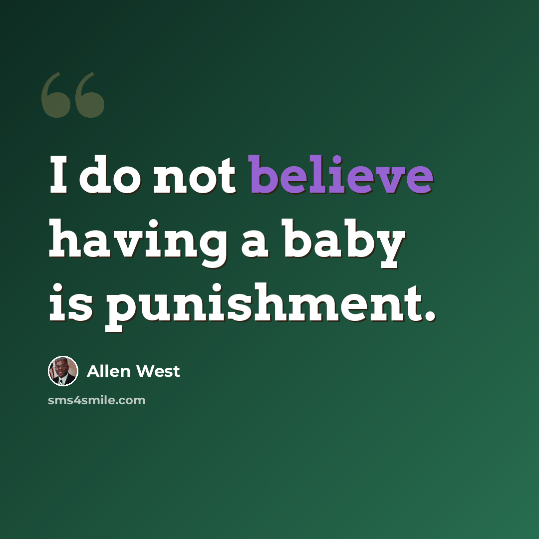 “I do not believe having a baby is punishment.” quote by Allen West