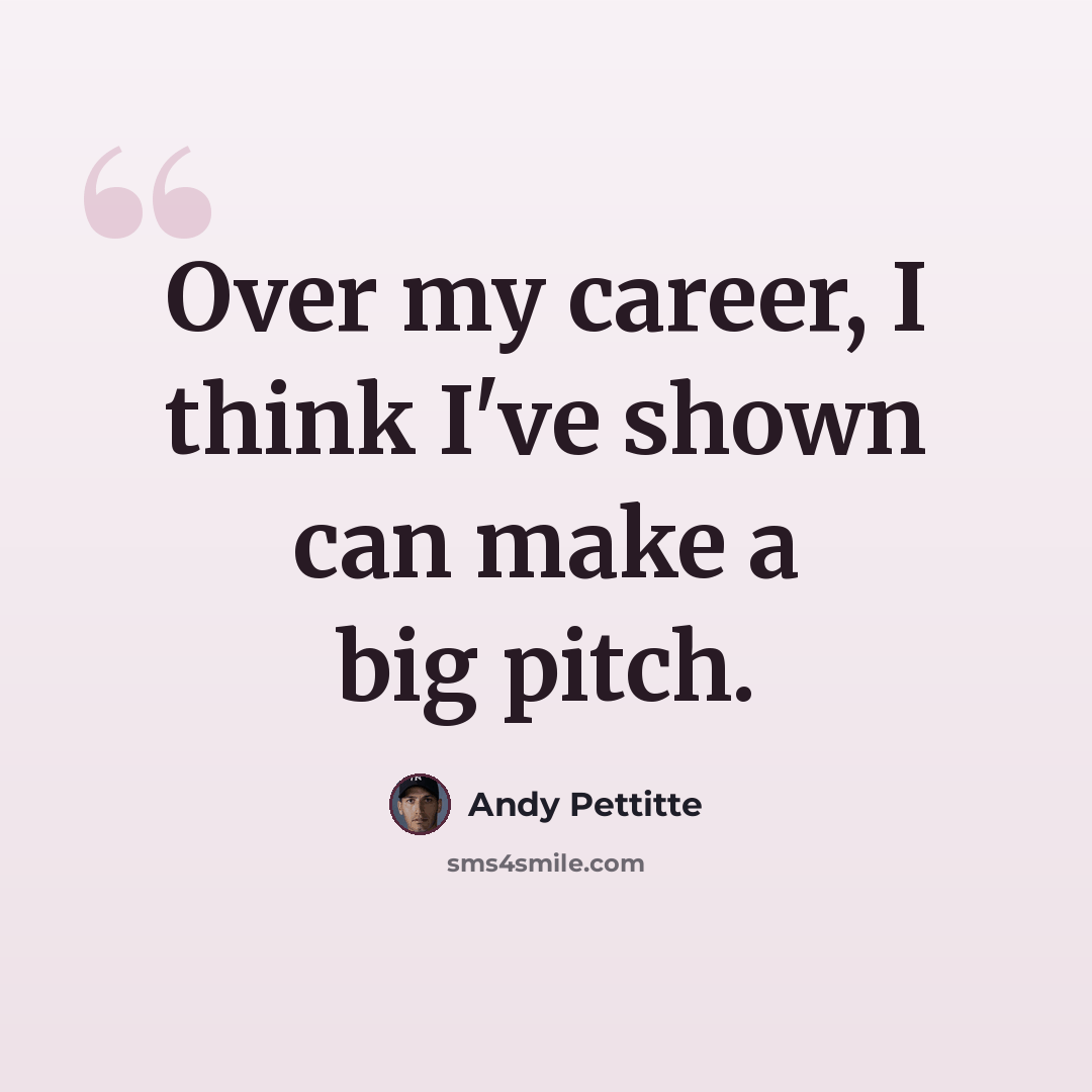 “Over my career, I think I've shown can make a big pitch.” quote by Andy Pettitte
