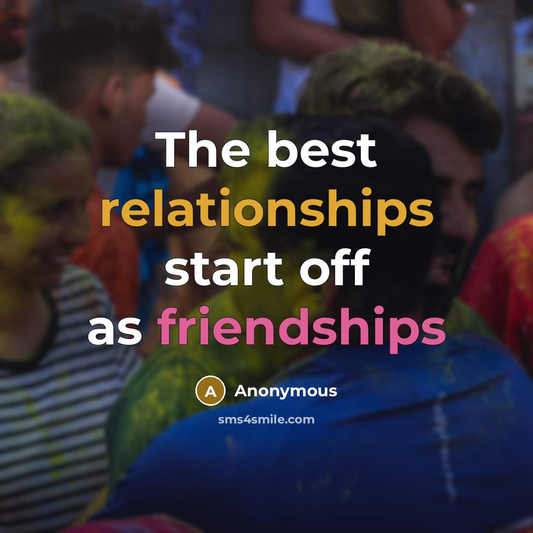 “The best relationships start off as friendships” quote by Anonymous