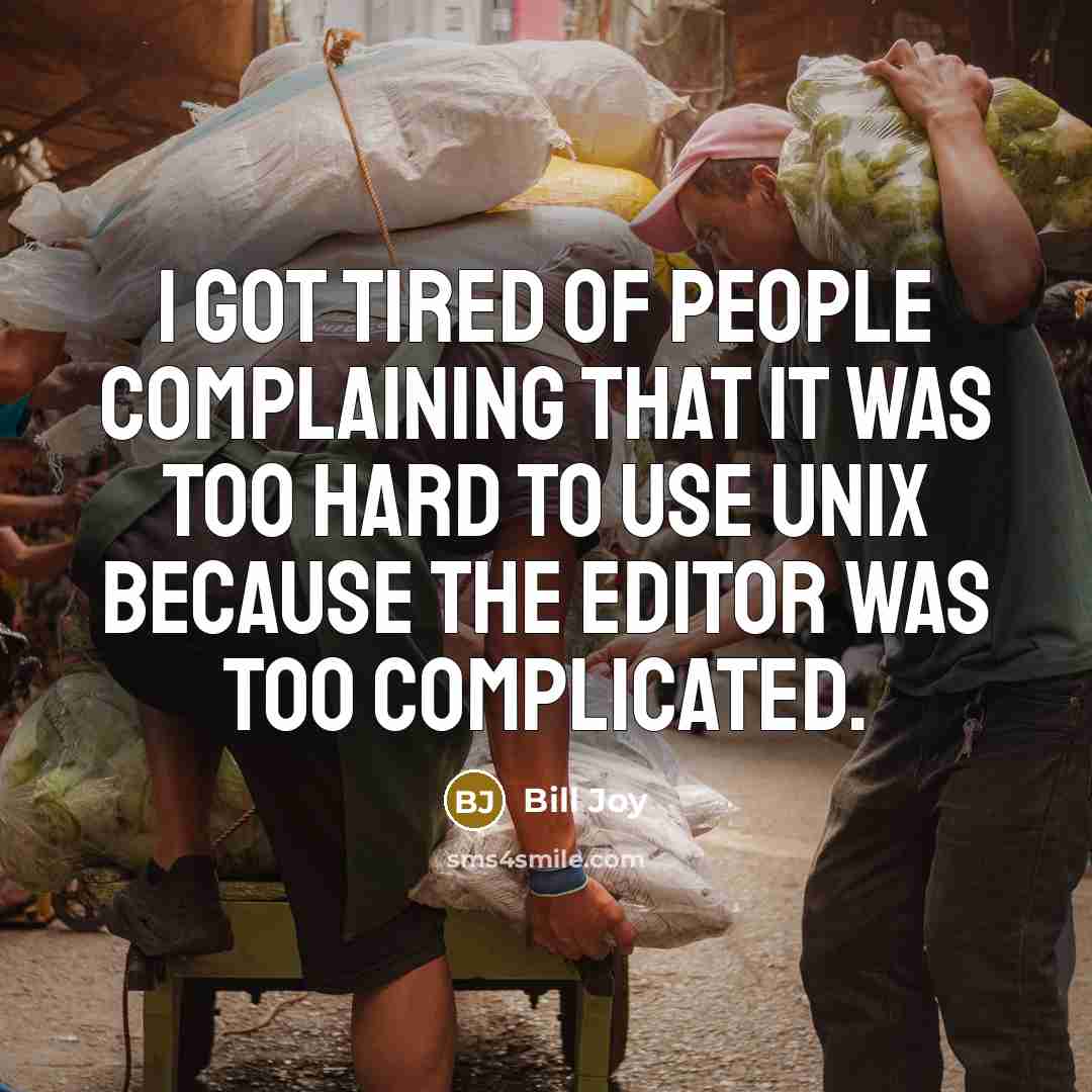 “I got tired of people complaining that it was too hard to use UNIX because the editor was too complicated.” quote by Bill Joy