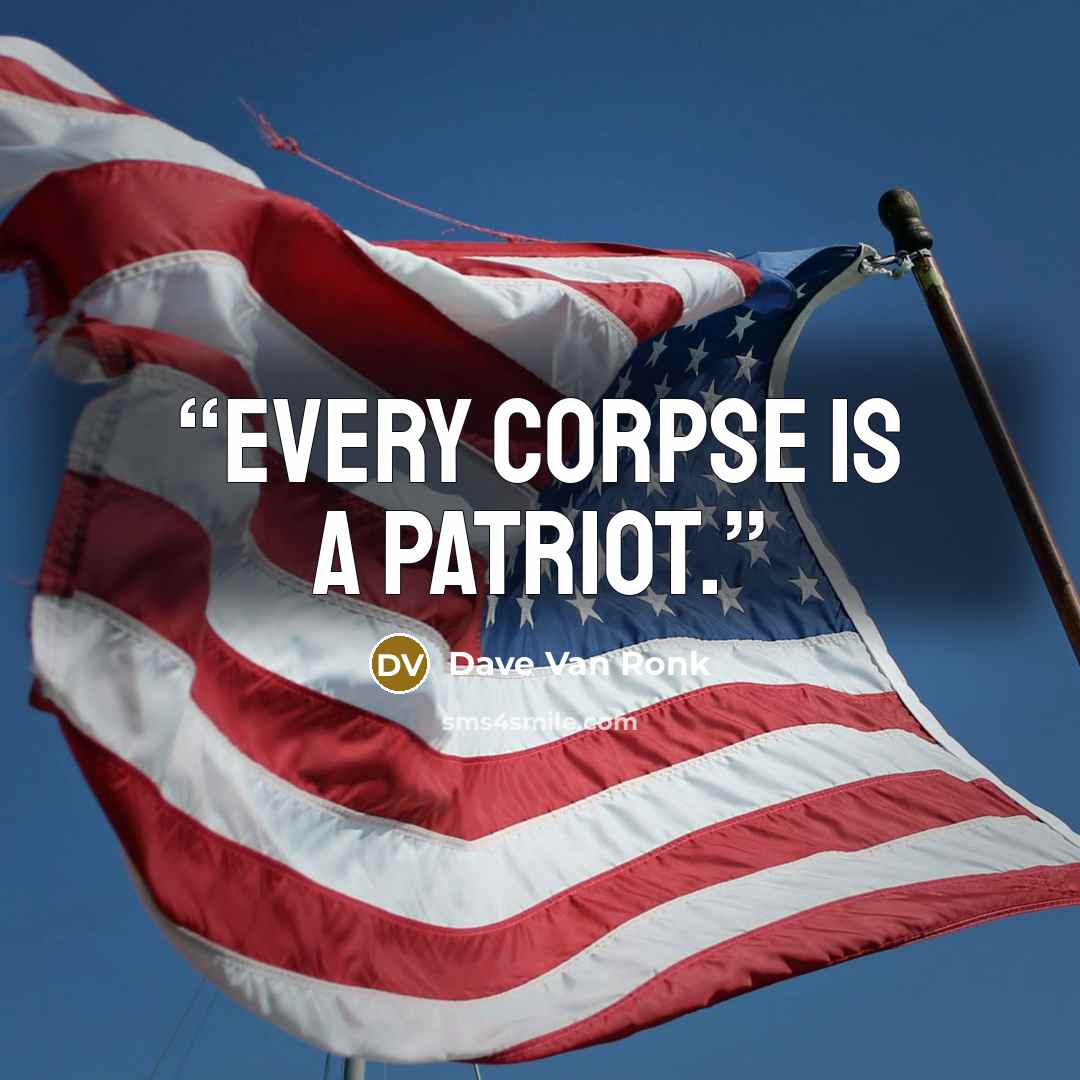“Every corpse is a patriot.” quote by Dave Van Ronk