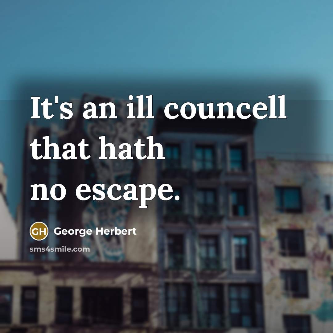 “It's an ill councell that hath no escape.” quote by George Herbert