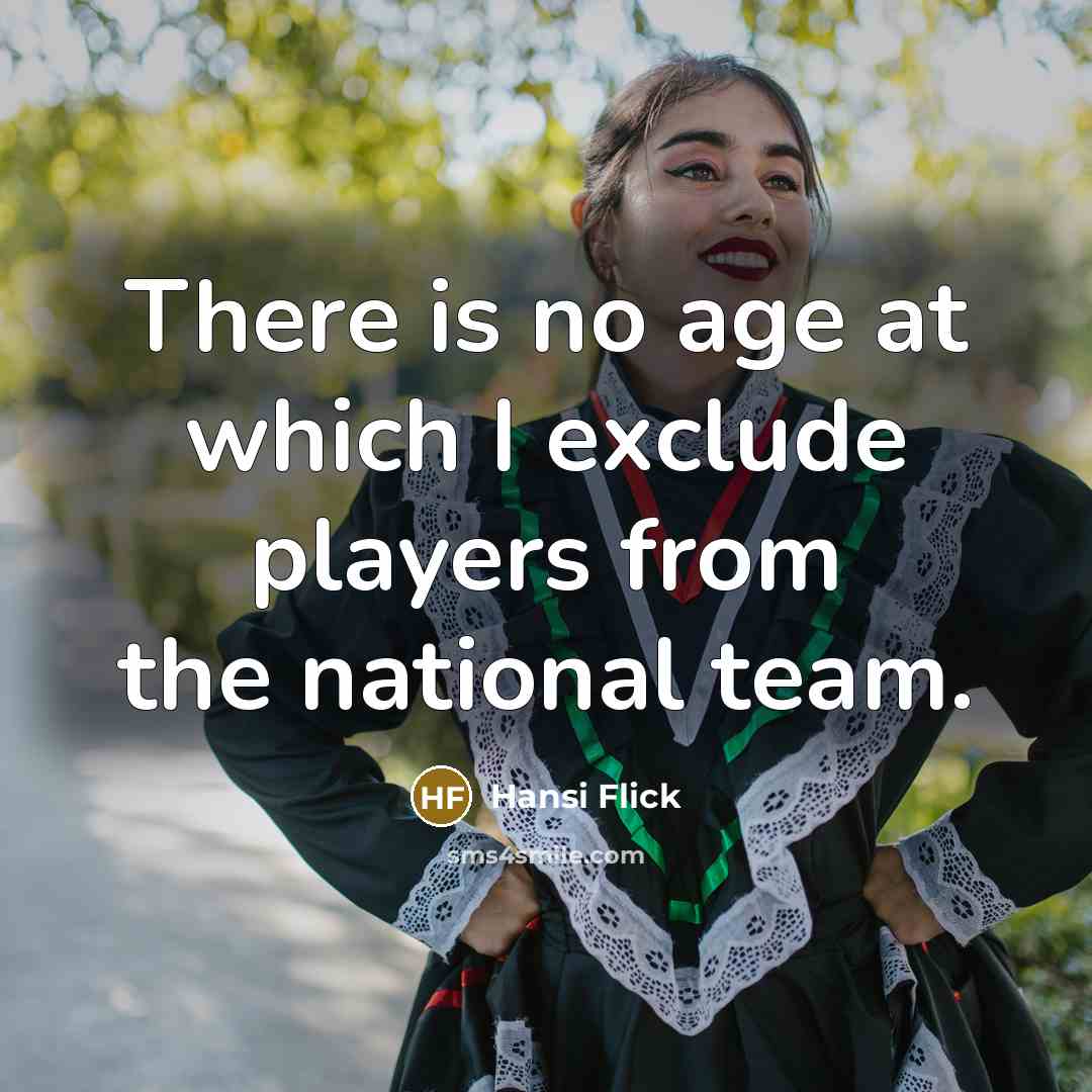“There is no age at which I exclude players from the national team.” quote by Hansi Flick