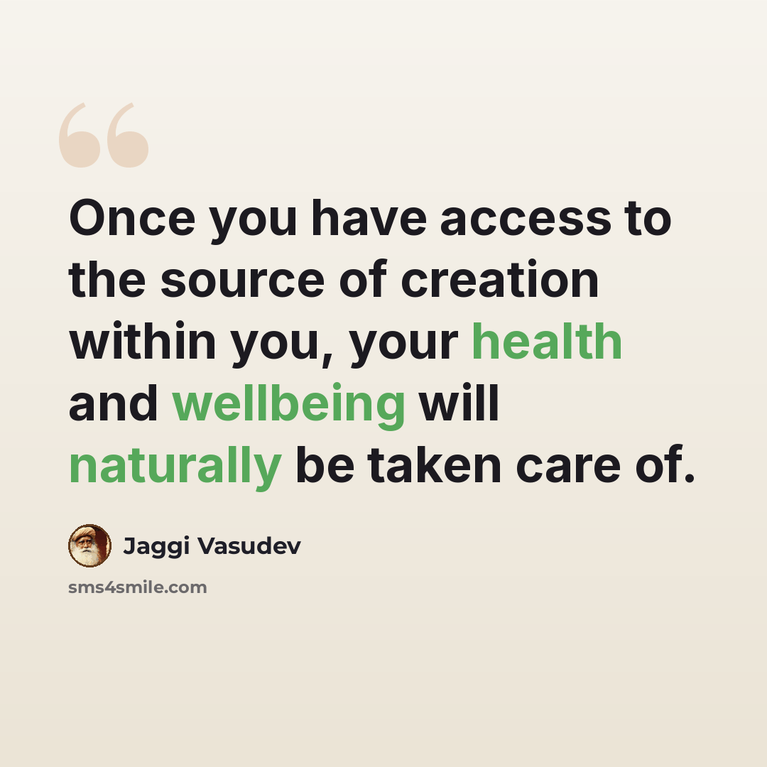 “Once you have access to the source of creation within you, your health and wellbeing will naturally be taken care of.” quote by Jaggi Vasudev