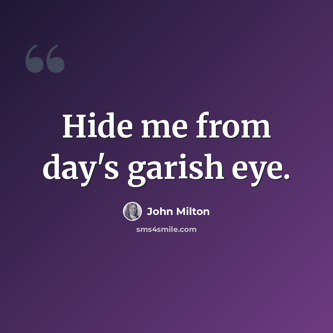 “Hide me from day's garish eye.” quote by John Milton