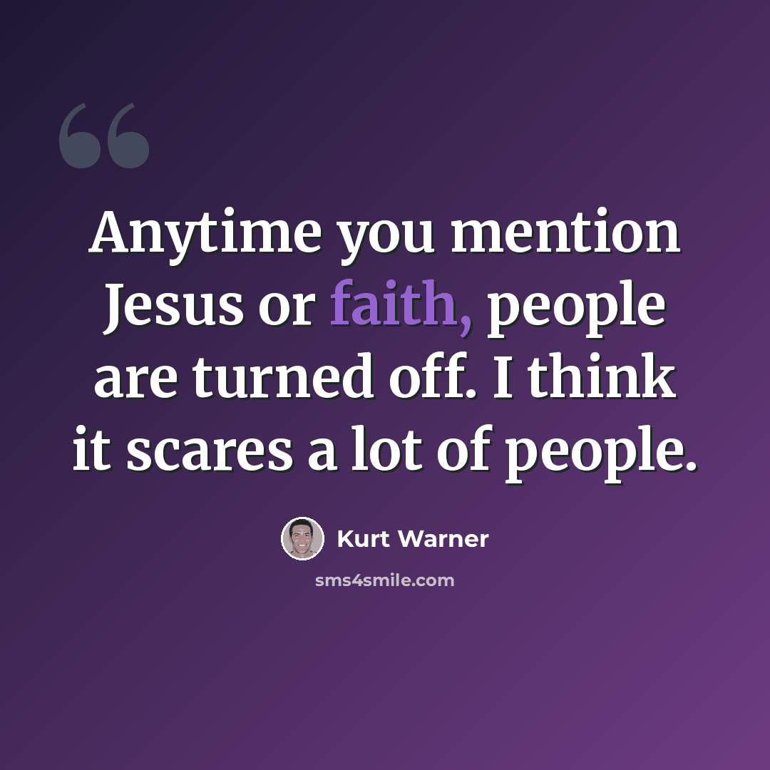 “Anytime you mention Jesus or faith, people are turned off. I think it scares a lot of people.” quote by Kurt Warner