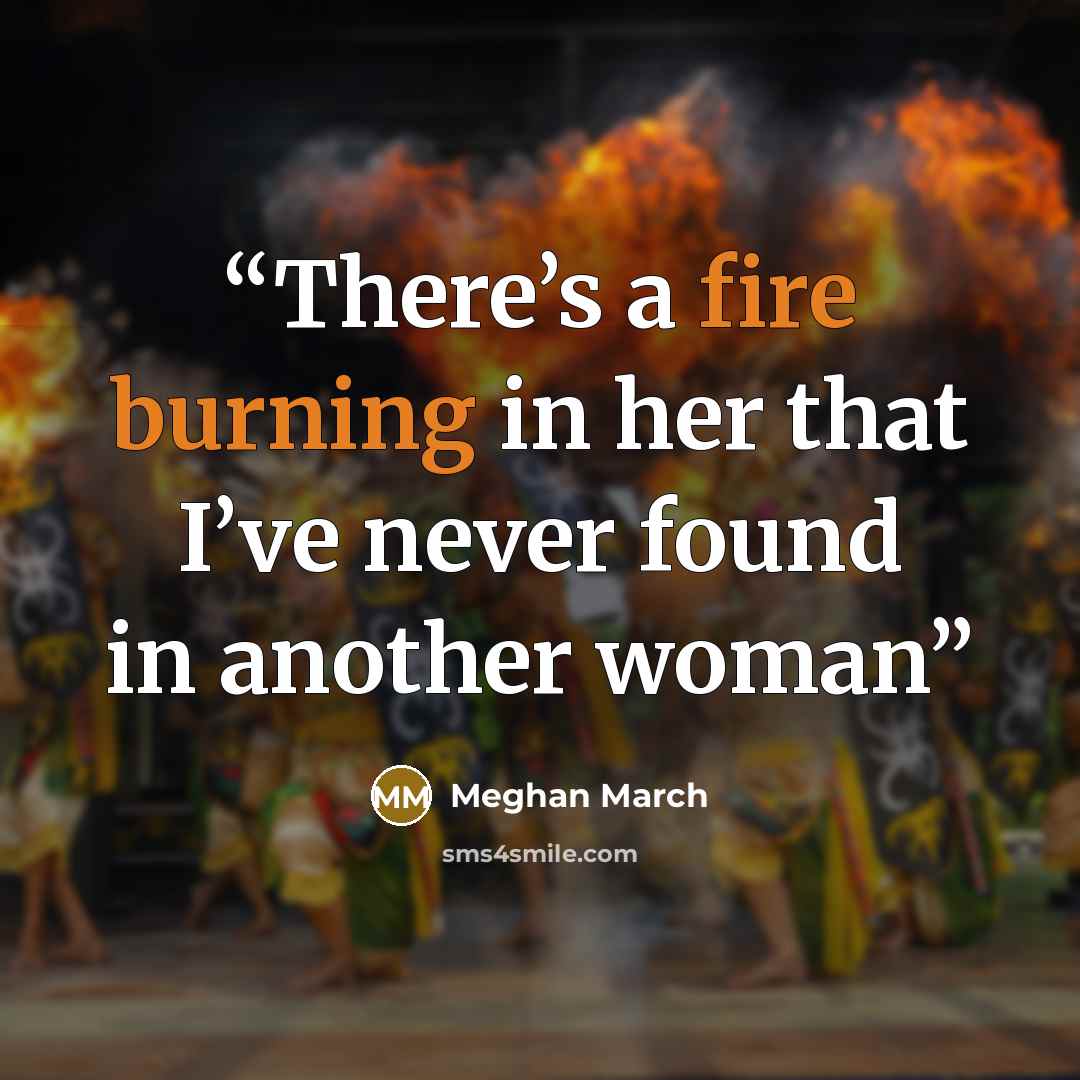 “There’s a fire burning in her that I’ve never found in another woman” quote by Meghan March