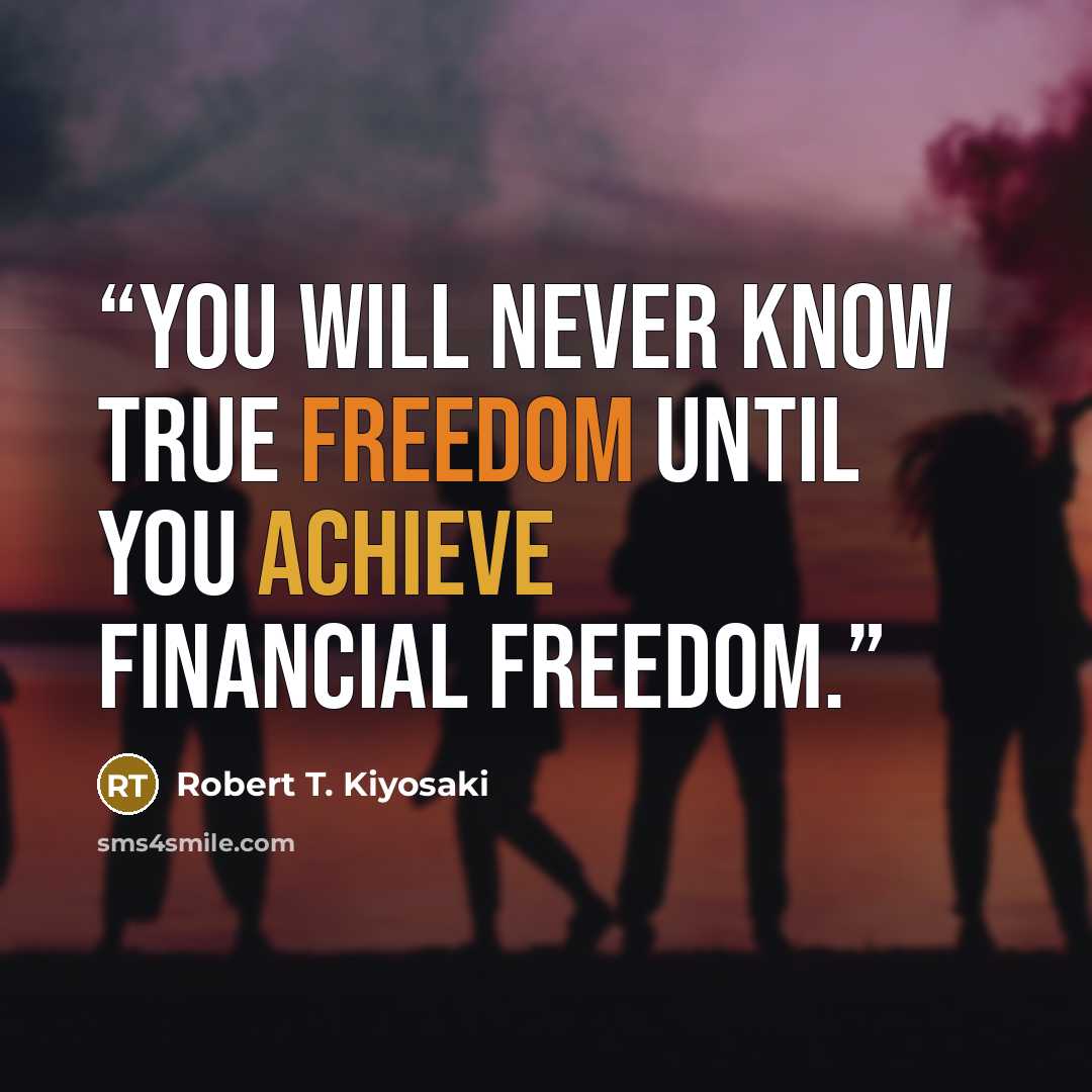 “You will never know true freedom until you achieve financial freedom.” quote by Robert T. Kiyosaki