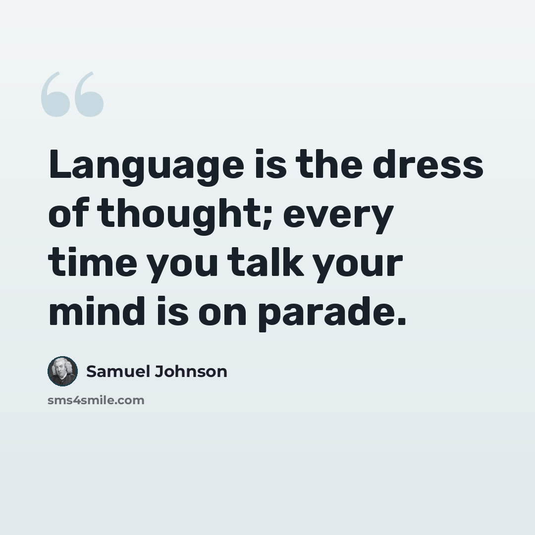 “Language is the dress of thought; every time you talk your mind is on parade.” quote by Samuel Johnson