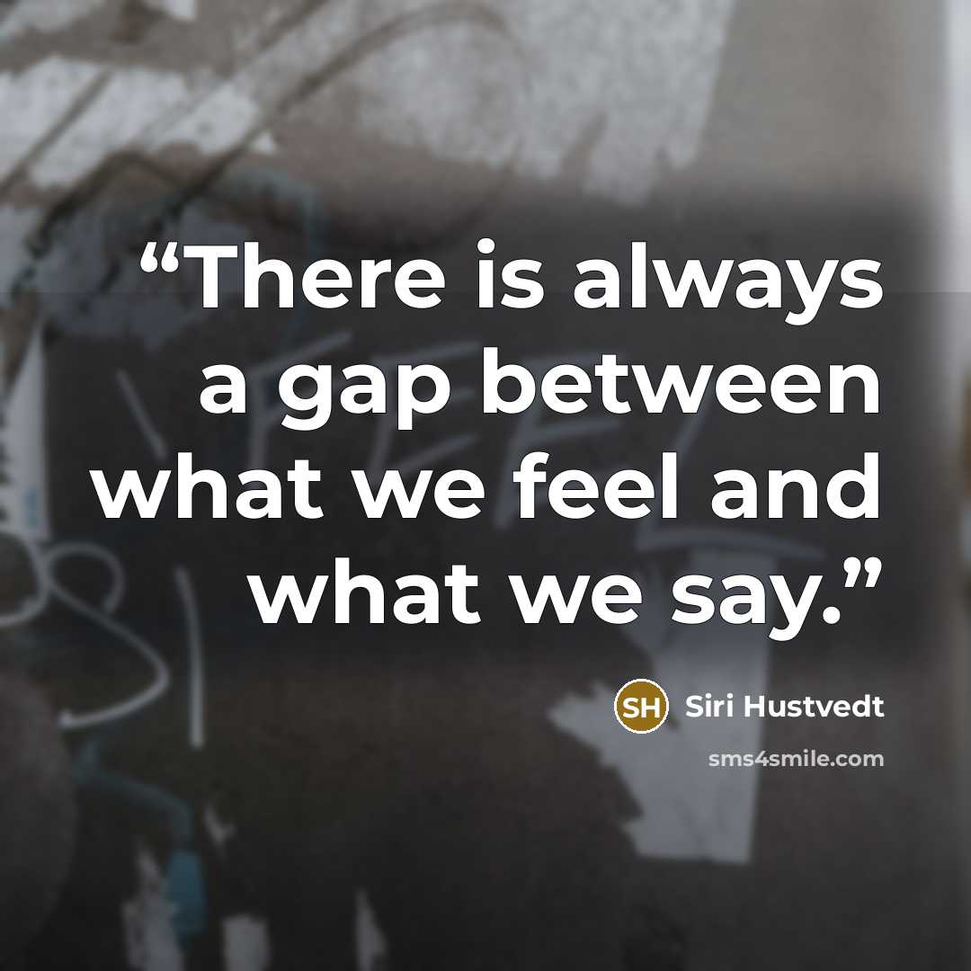 “There is always a gap between what we feel and what we say.” quote by Siri Hustvedt