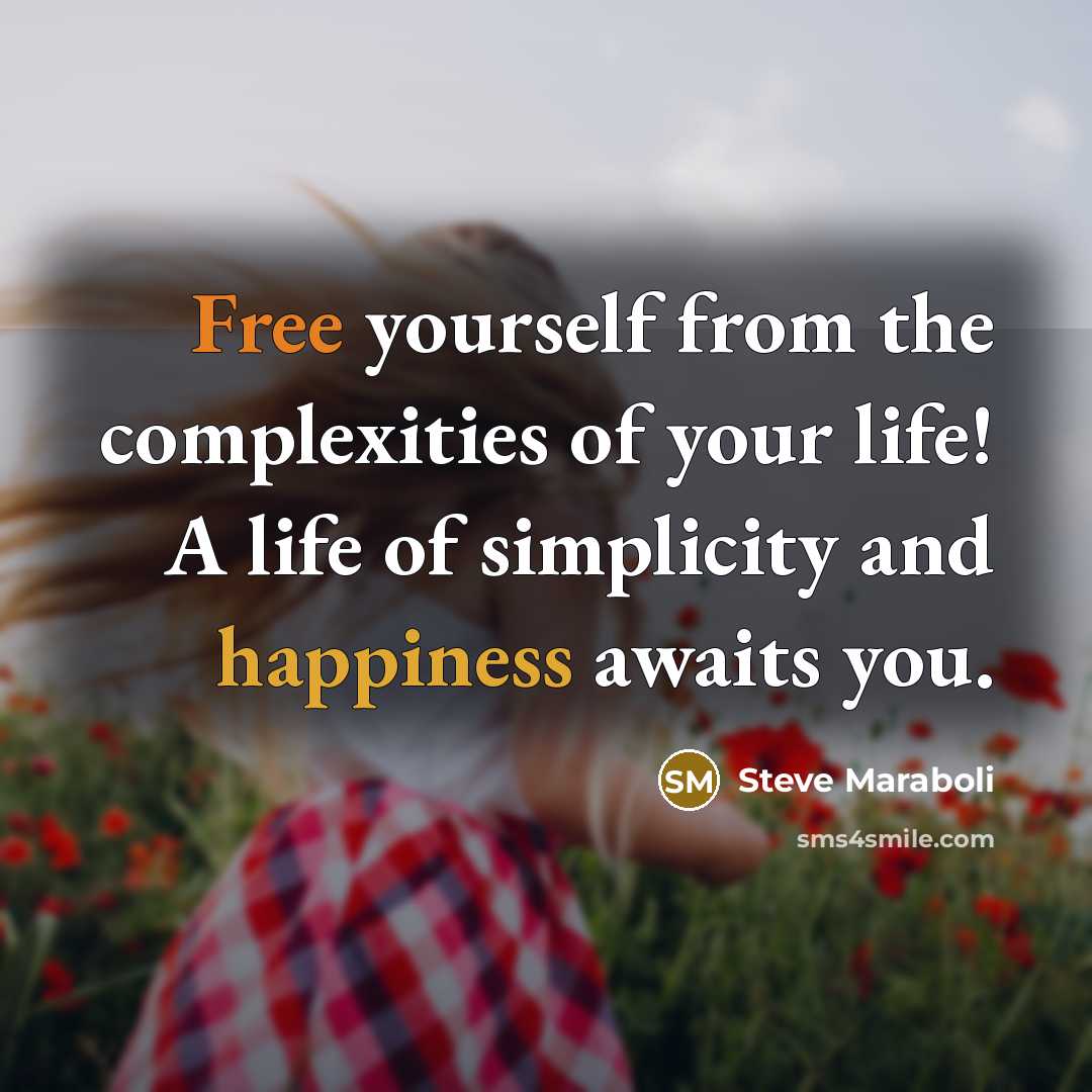 “Free yourself from the complexities of your life! A life of simplicity and happiness awaits you.” quote by Steve Maraboli