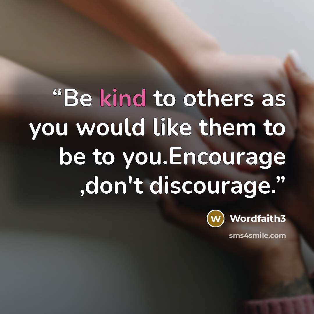 “Be kind to others as you would like them to be to you.Encourage ,don't discourage.” quote by wordfaith3