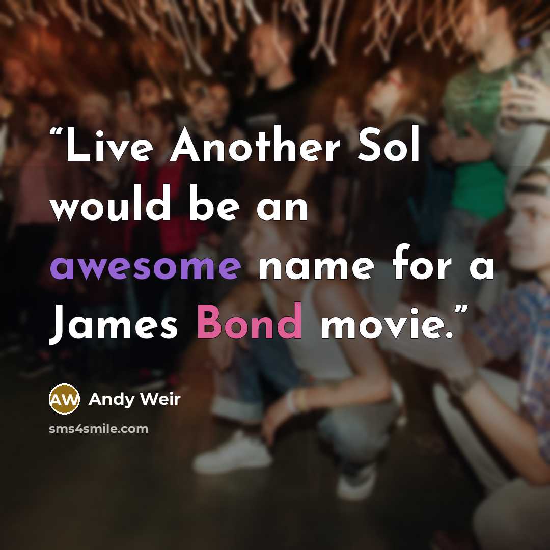 “Live Another Sol would be an awesome name for a James Bond movie.” quote by Andy Weir