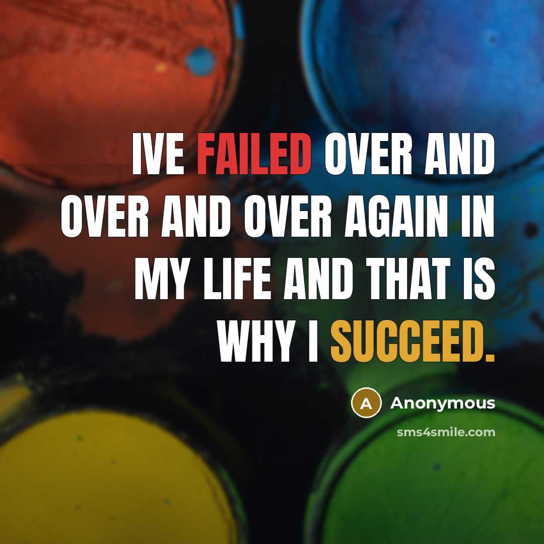 “Ive failed over and over and over again in my life and that is why I succeed.” quote by Anonymous