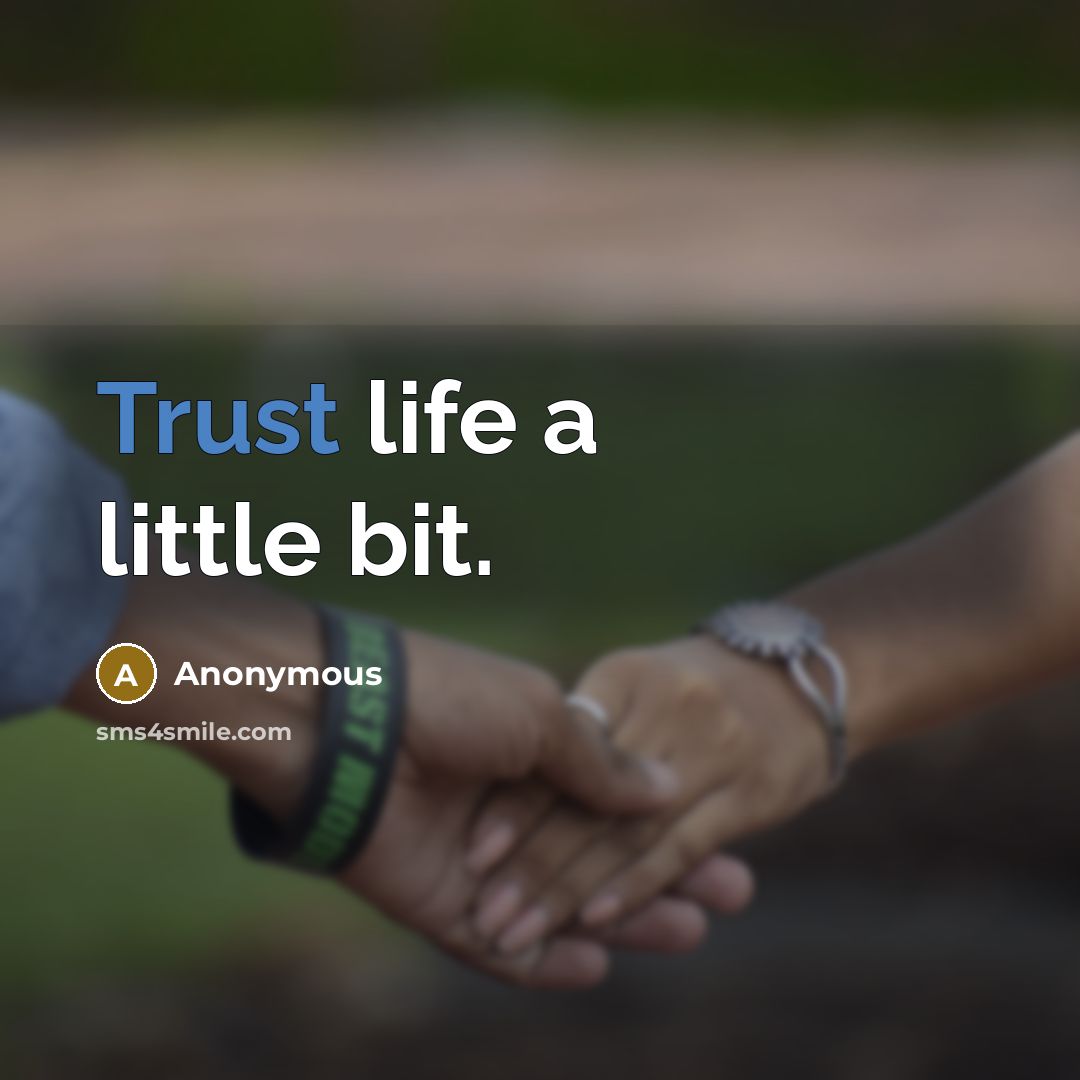 “Trust life a little bit.” quote by Anonymous