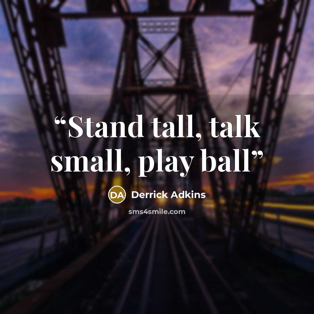 “Stand tall, talk small, play ball” quote by Derrick Adkins